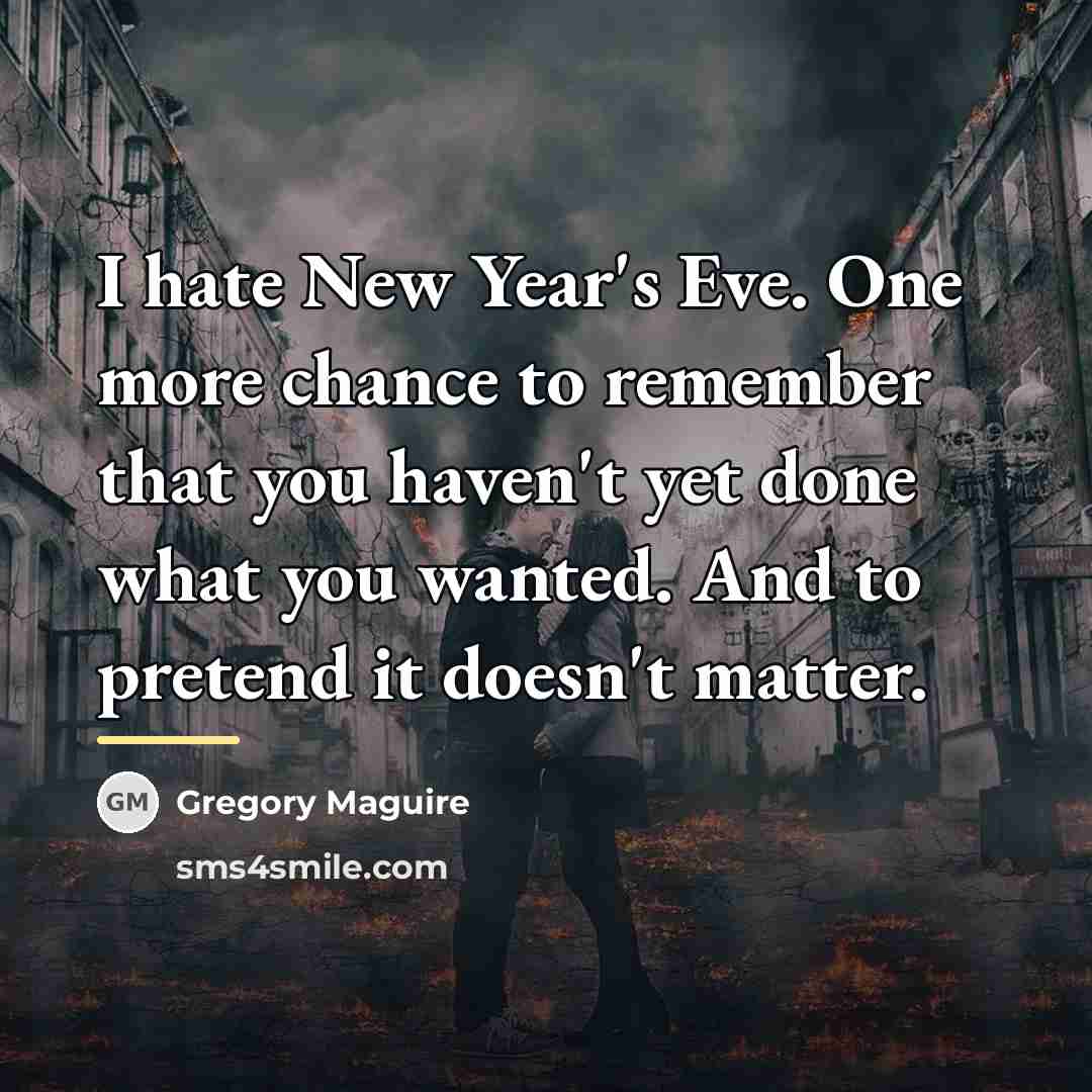 “I hate New Year's Eve. One more chance to remember…” quote by Gregory Maguire