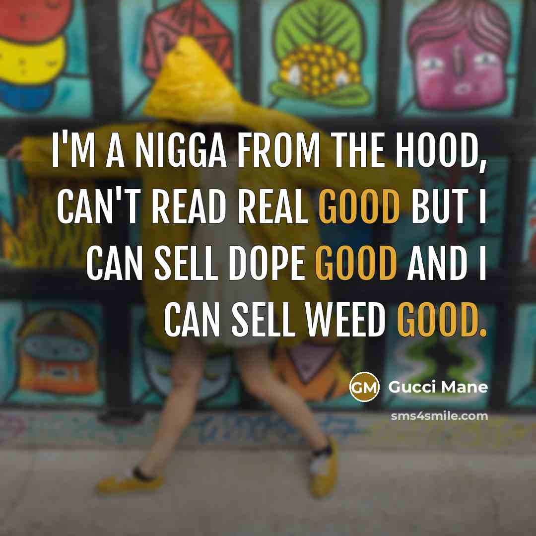 “I'm a nigga from the hood, can't read real good…” quote by Gucci Mane