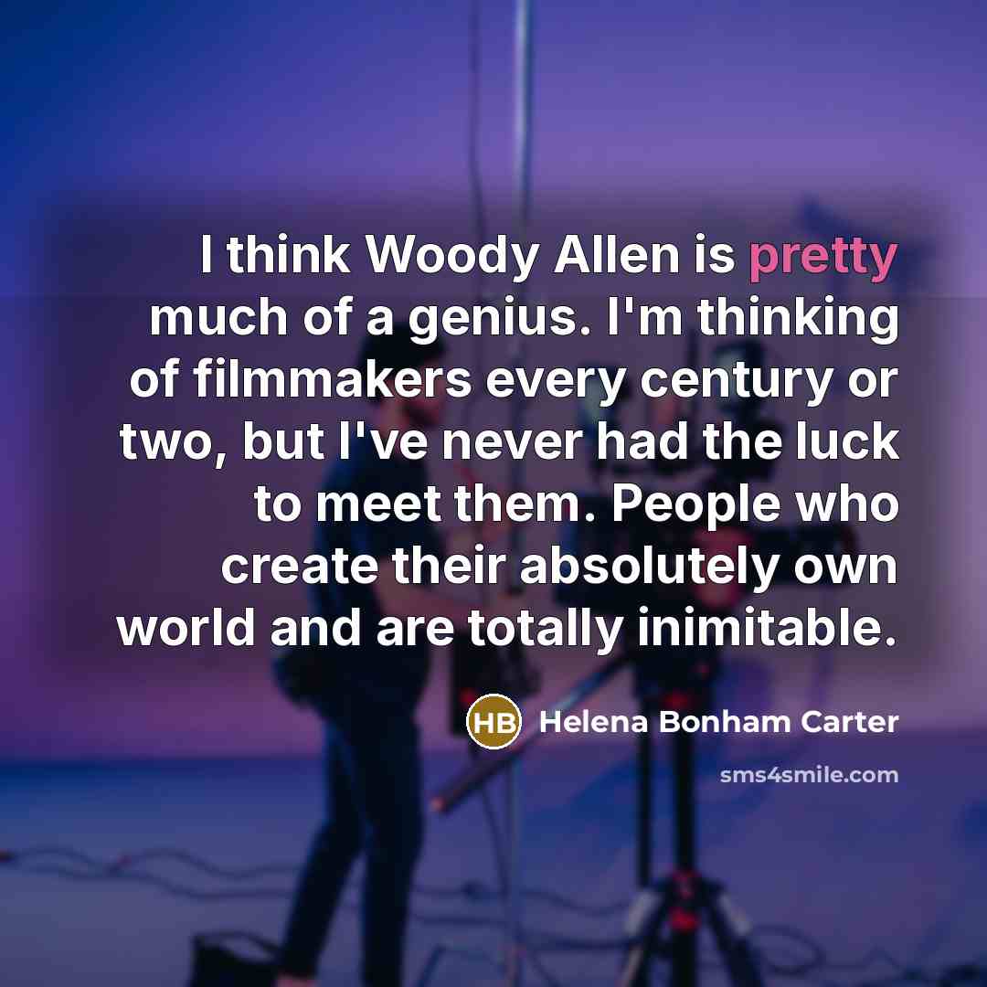 “I think Woody Allen is pretty much of a genius.…” quote by Helena Bonham Carter