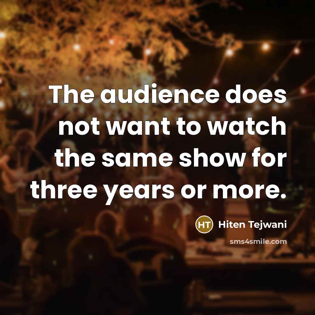 “The audience does not want to watch the same show…” quote by Hiten Tejwani