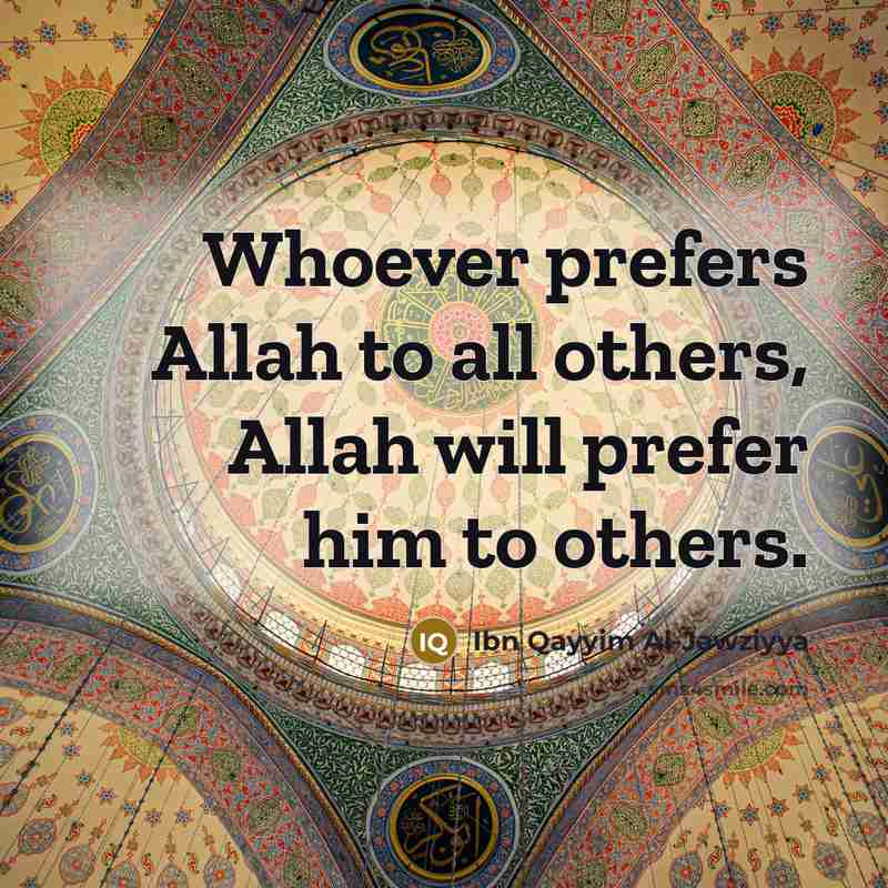 “Whoever prefers Allah to all others, Allah will prefer him…” quote by Ibn Qayyim Al-Jawziyya
