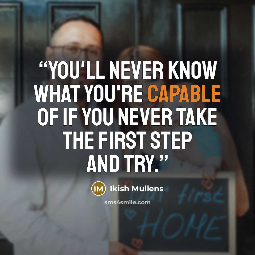 “You'll never know what you're capable of if you never take the first step and try.” quote by Ikish Mullens