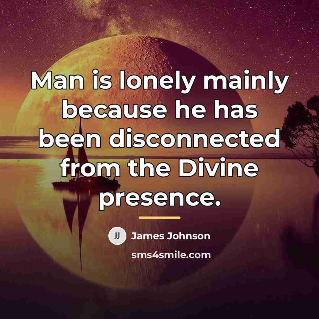 “Man is lonely mainly because he has been disconnected from…” quote by James Johnson