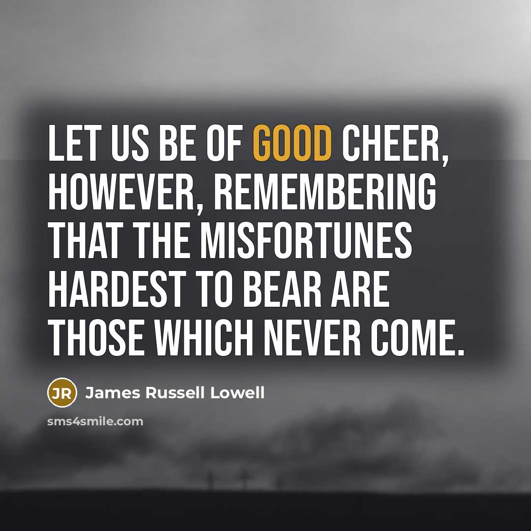 “Let us be of good cheer, however, remembering that the…” quote by James Russell Lowell