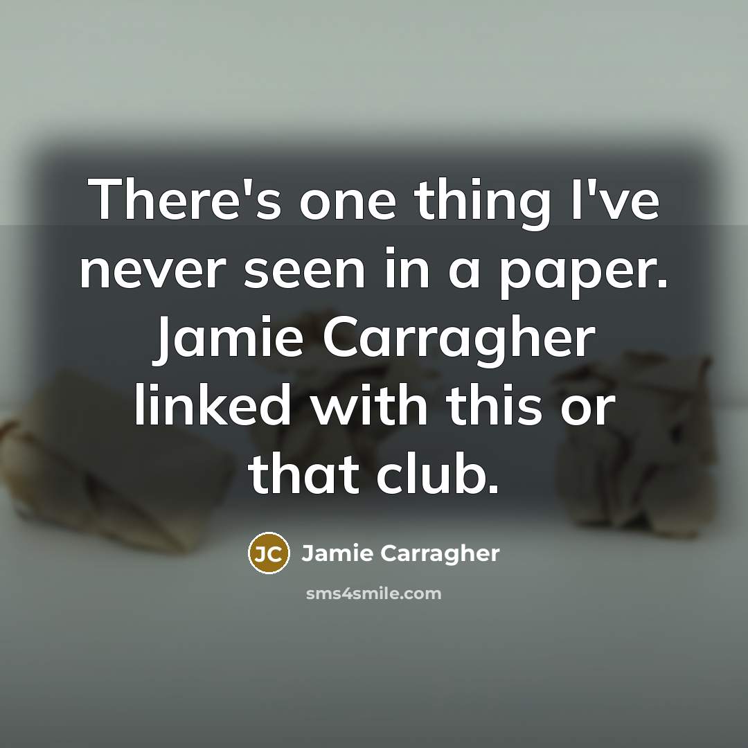 “There's one thing I've never seen in a paper. Jamie…” quote by Jamie Carragher