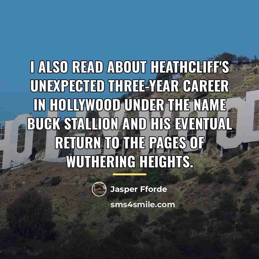 “I also read about Heathcliff's unexpected three-year career in Hollywood…” quote by Jasper Fforde