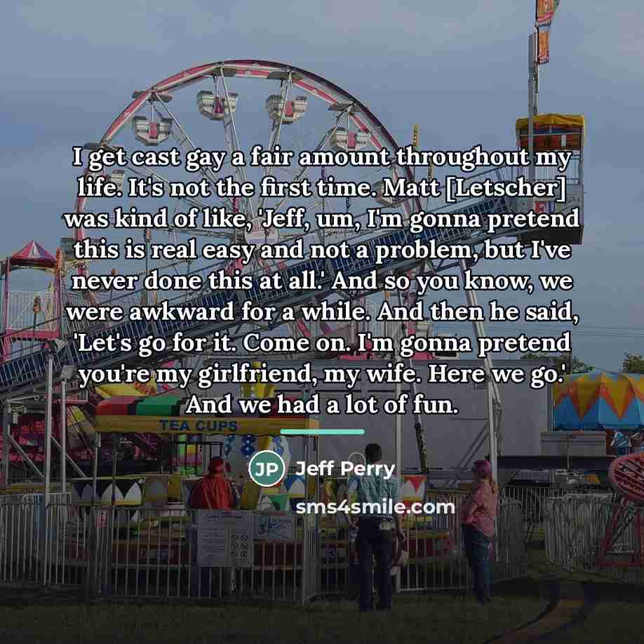 “I get cast gay a fair amount throughout my life.…” quote by Jeff Perry