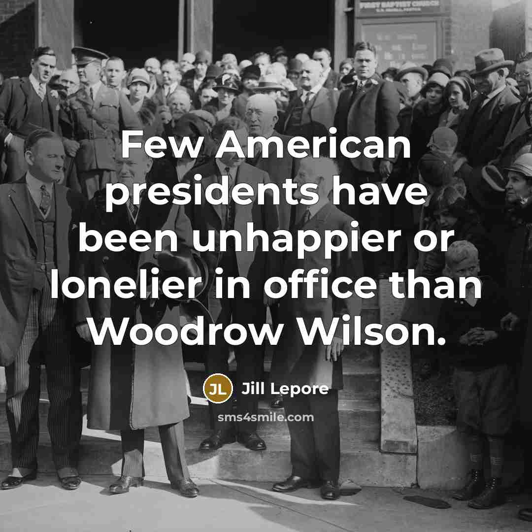 “Few American presidents have been unhappier or lonelier in office…” quote by Jill Lepore