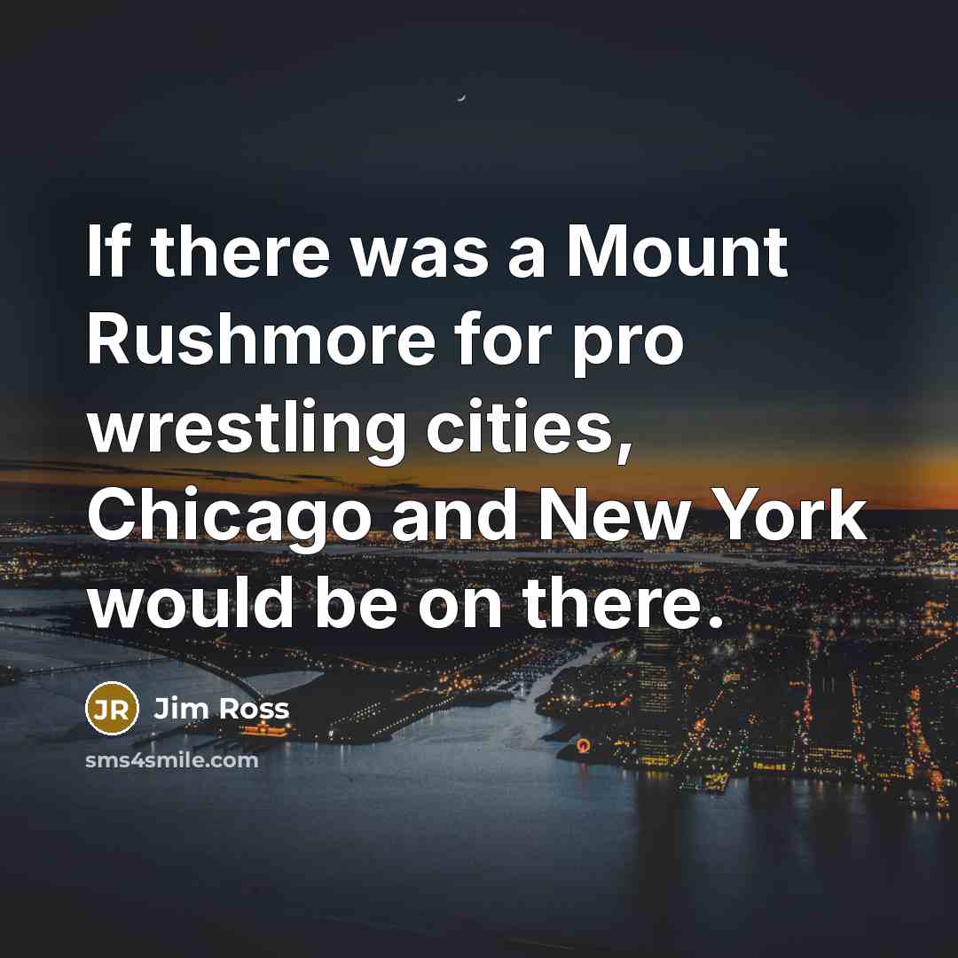 “If there was a Mount Rushmore for pro wrestling cities,…” quote by Jim Ross
