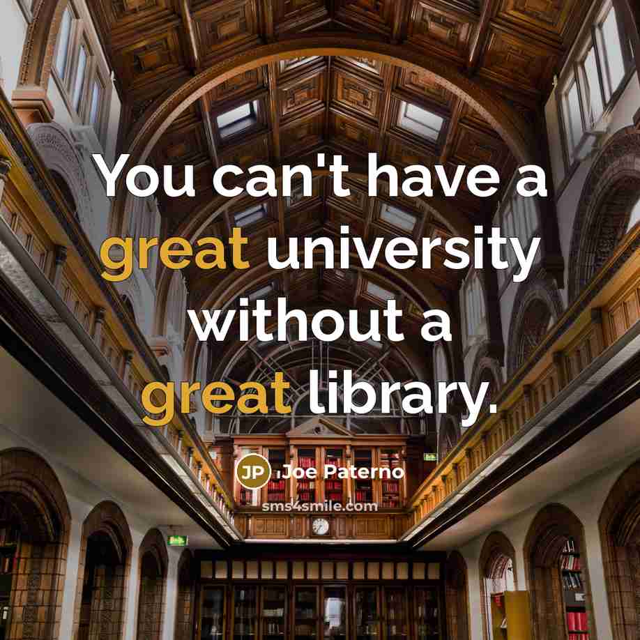 “You can't have a great university without a great library.…” quote by Joe Paterno