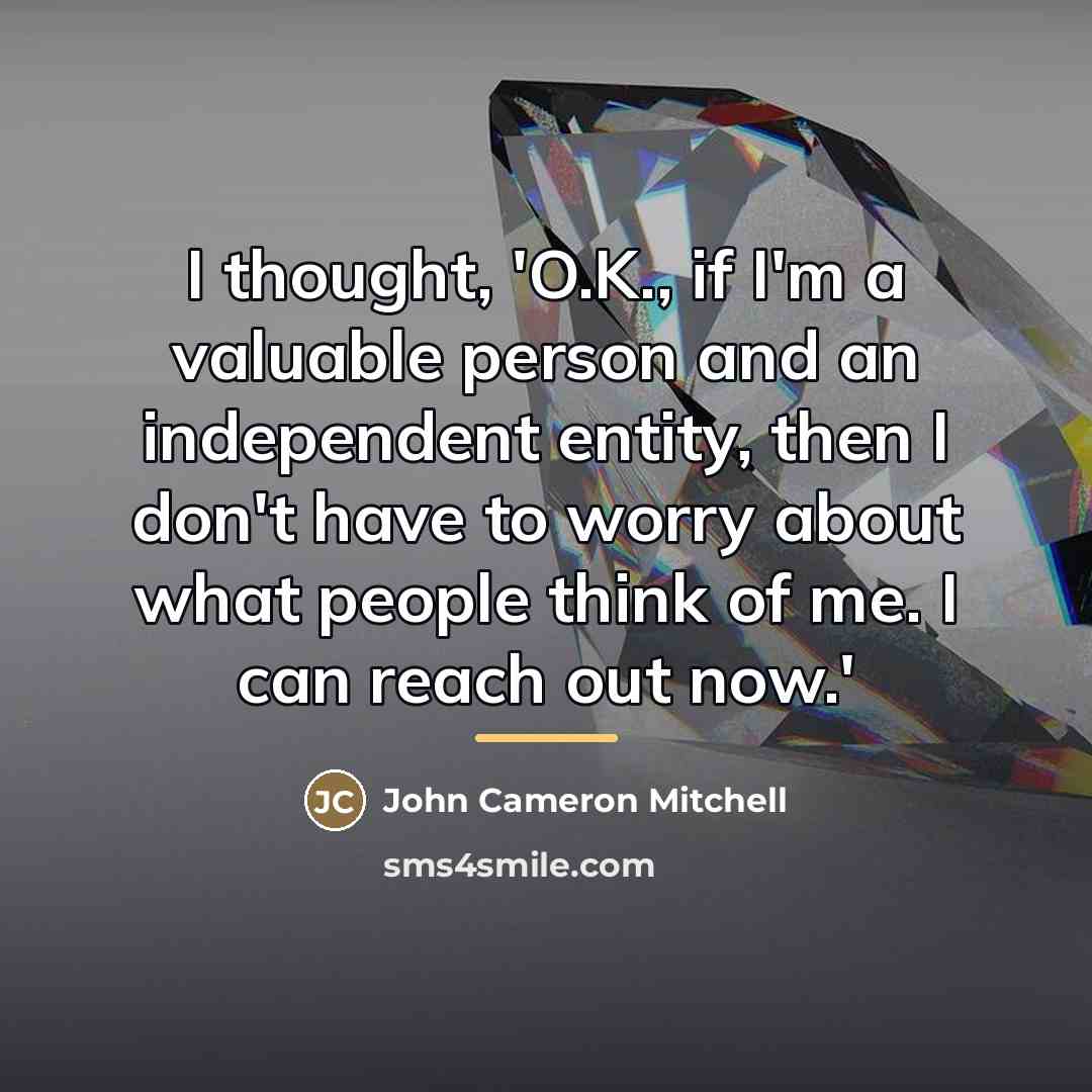 “I thought, 'O.K., if I'm a valuable person and an…” quote by John Cameron Mitchell