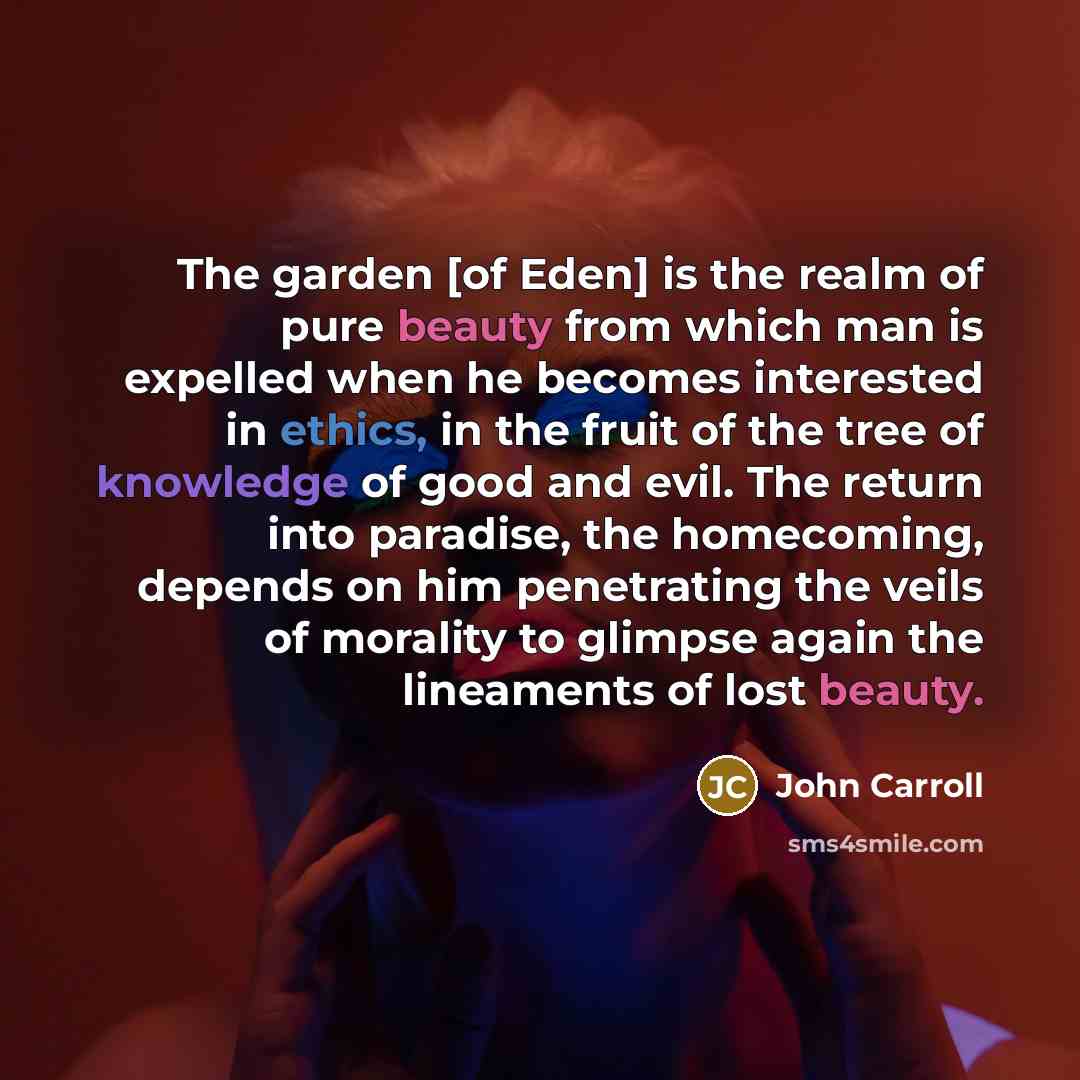 “The garden [of Eden] is the realm of pure beauty…” quote by John Carroll