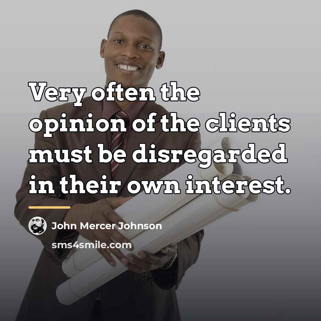 “Very often the opinion of the clients must be disregarded…” quote by John Mercer Johnson