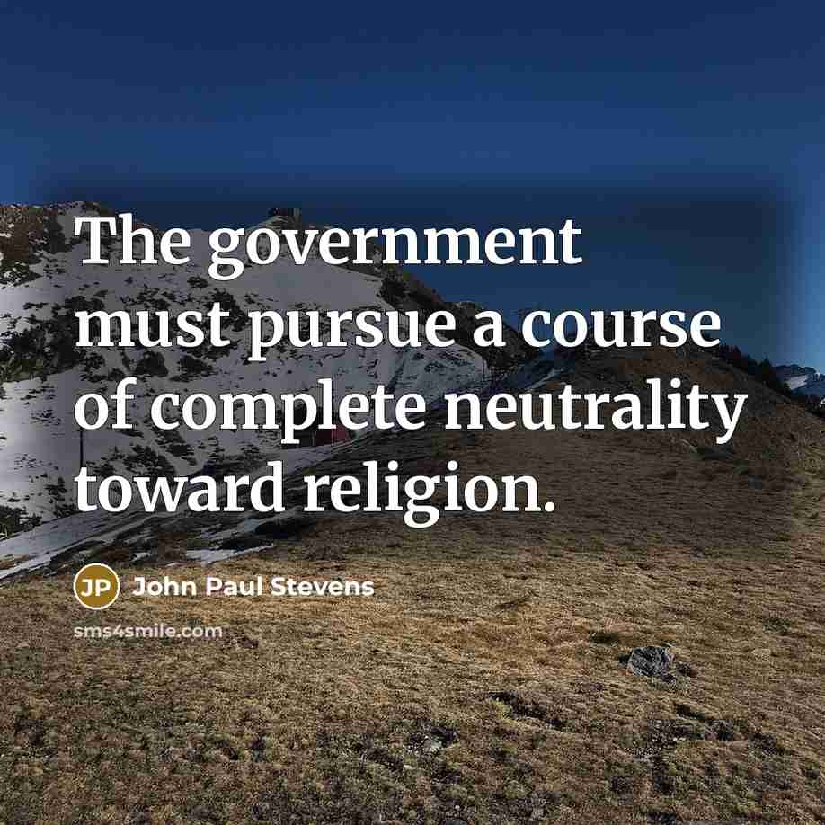 “The government must pursue a course of complete neutrality toward…” quote by John Paul Stevens