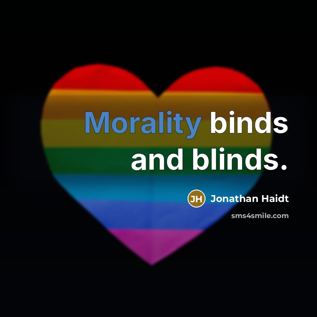 “Morality binds and blinds.” quote by Jonathan Haidt