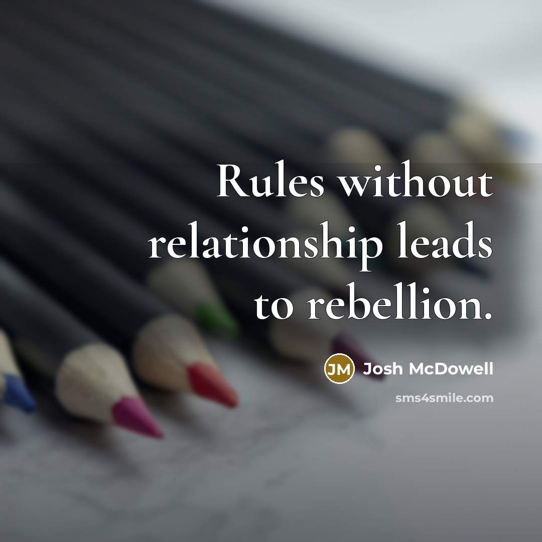 “Rules without relationship leads to rebellion.…” quote by Josh McDowell