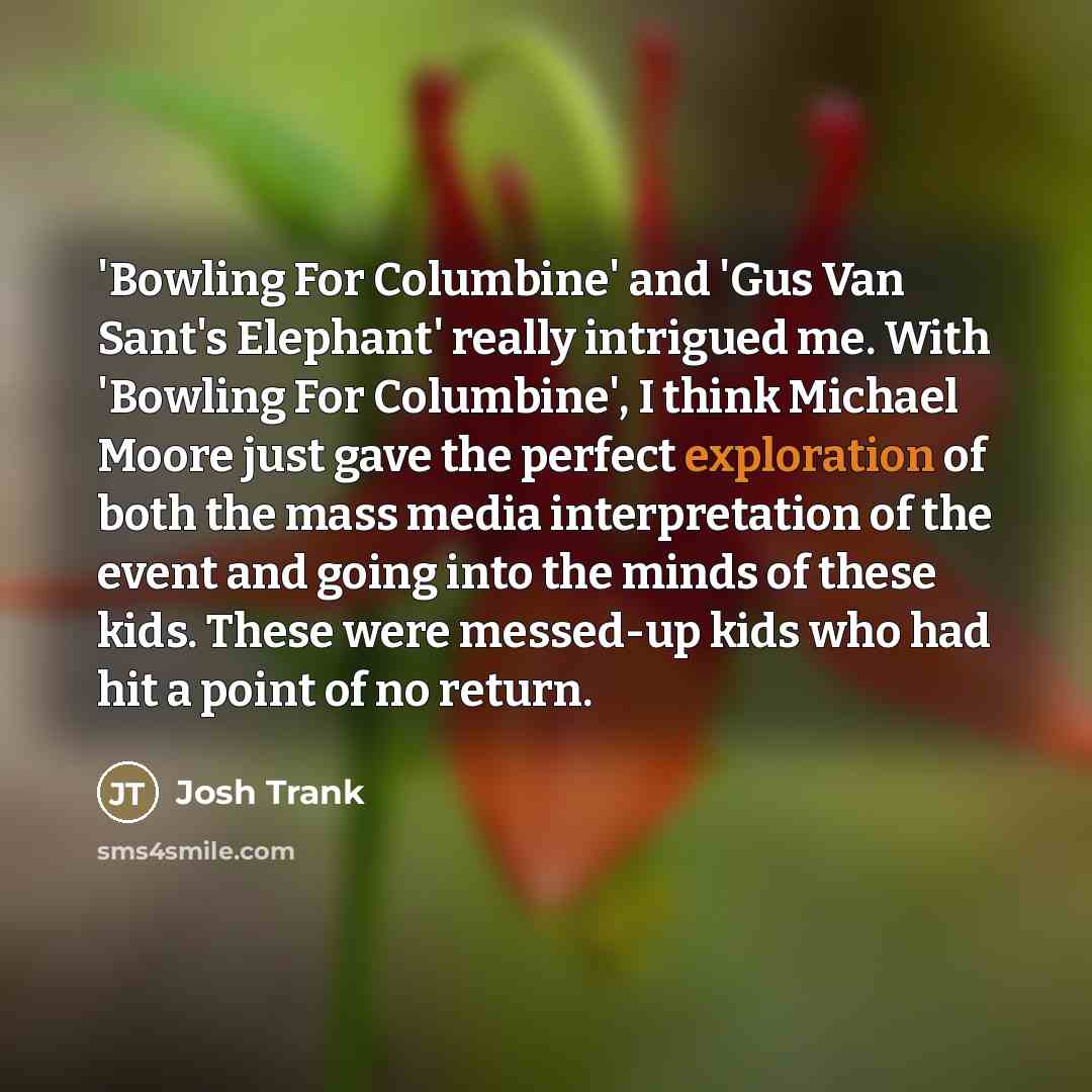 “'Bowling For Columbine' and 'Gus Van Sant's Elephant' really intrigued…” quote by Josh Trank