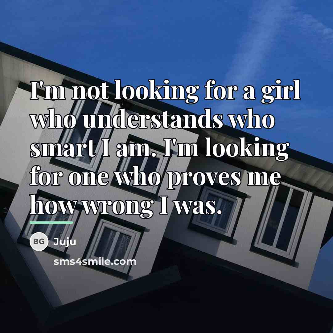 “I'm not looking for a girl who understands who smart…” quote by Juju