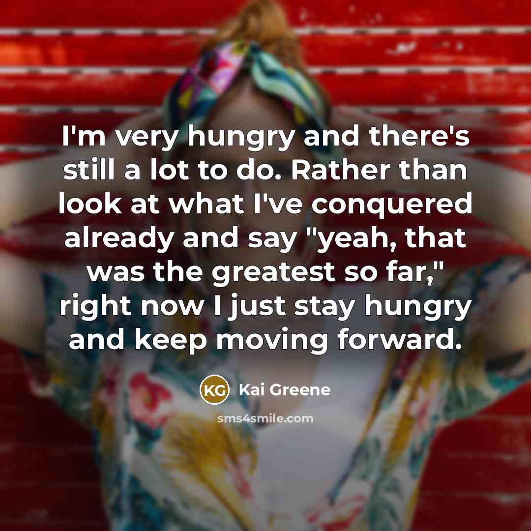 “I'm very hungry and there's still a lot to do.…” quote by Kai Greene