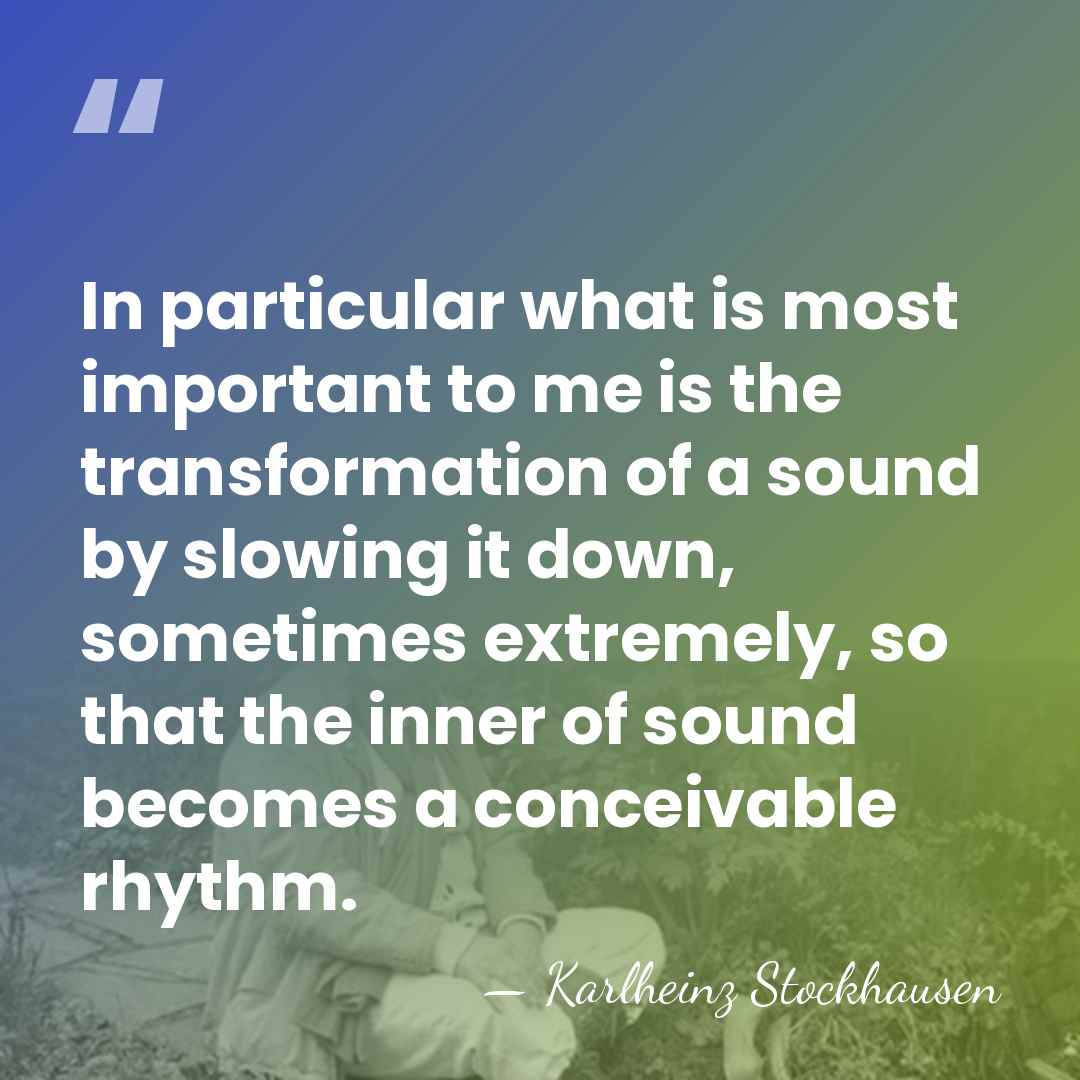 In particular what is most important to me is the transformation of&hellip; - Karlheinz Stockhausen