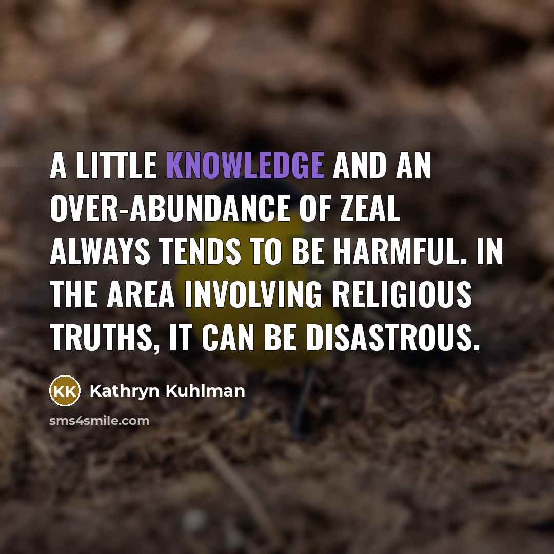 “A little knowledge and an over-abundance of zeal always tends…” quote by Kathryn Kuhlman