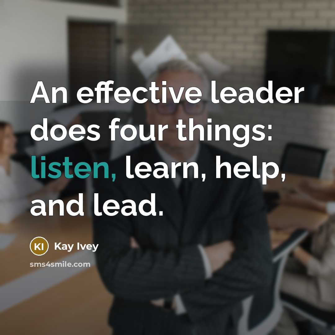 “An effective leader does four things: listen, learn, help, and lead.” quote by Kay Ivey