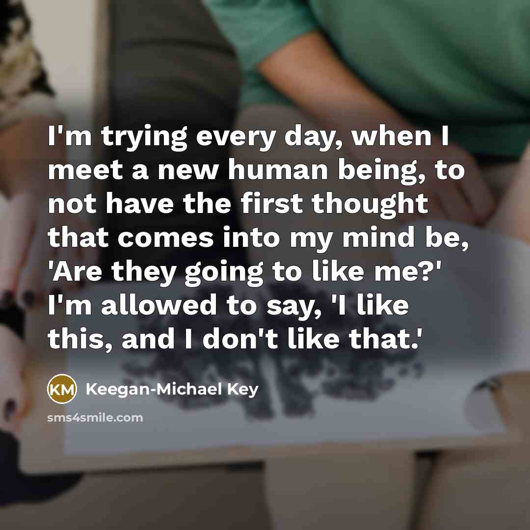 “I'm trying every day, when I meet a new human…” quote by Keegan-Michael Key