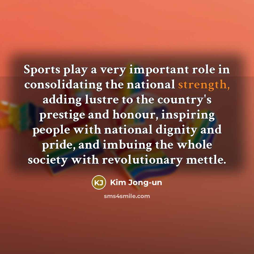 “Sports play a very important role in consolidating the national…” quote by Kim Jong-un