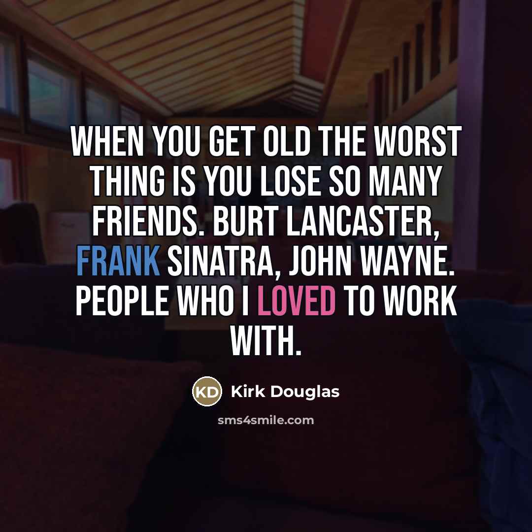 “When you get old the worst thing is you lose…” quote by Kirk Douglas