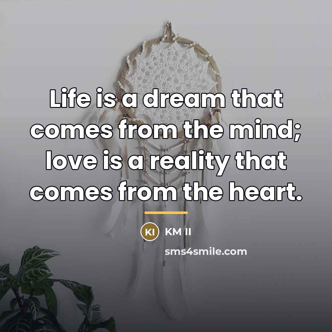 “Life is a dream that comes from the mind; love…” quote by KM II