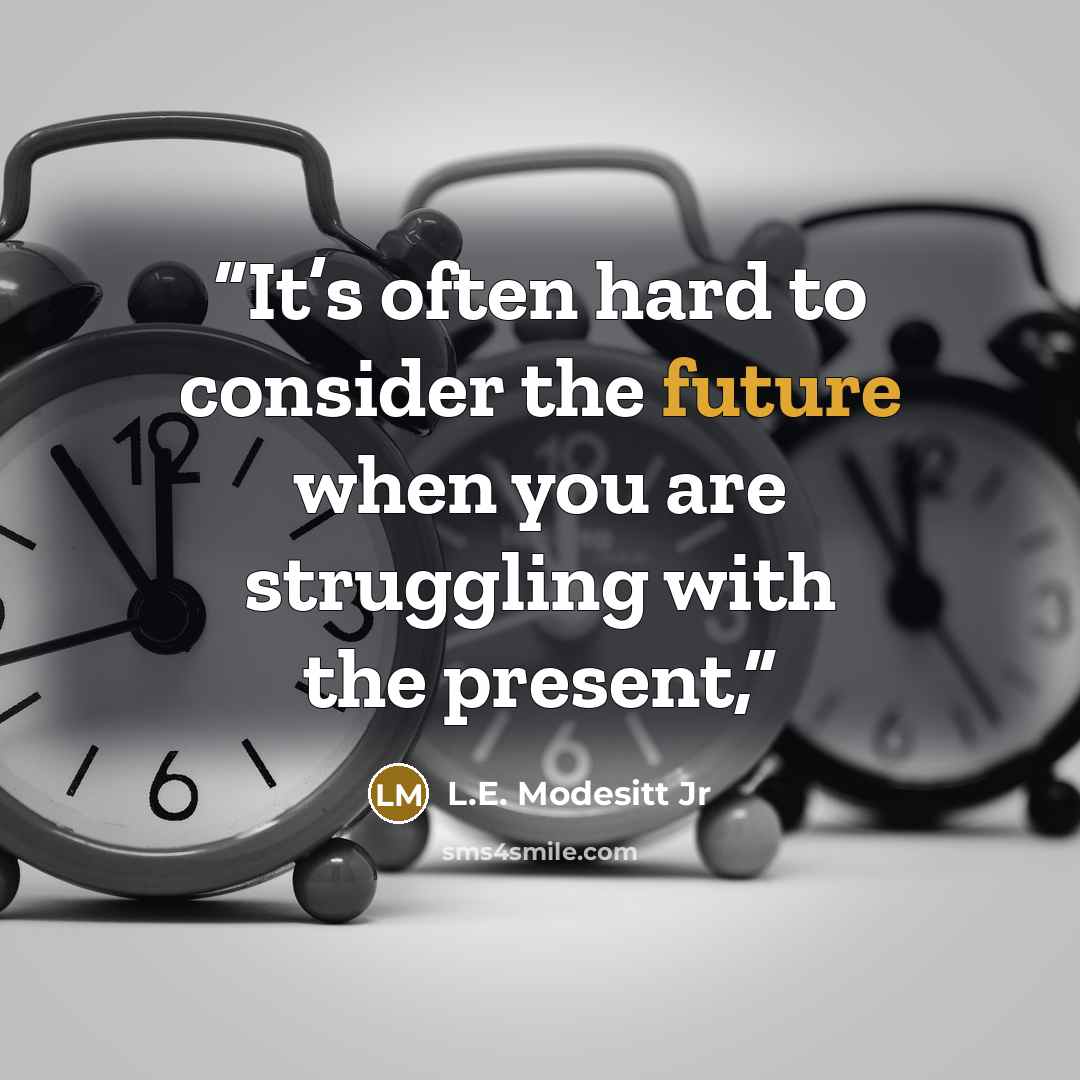 “It’s often hard to consider the future when you are struggling with the present,” quote by L.E. Modesitt Jr