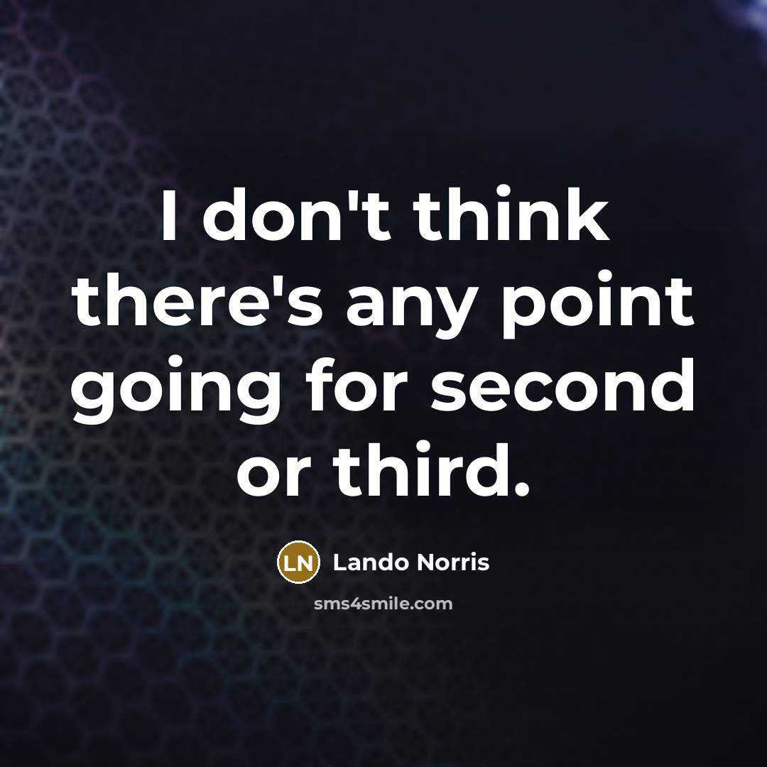 “I don't think there's any point going for second or…” quote by Lando Norris