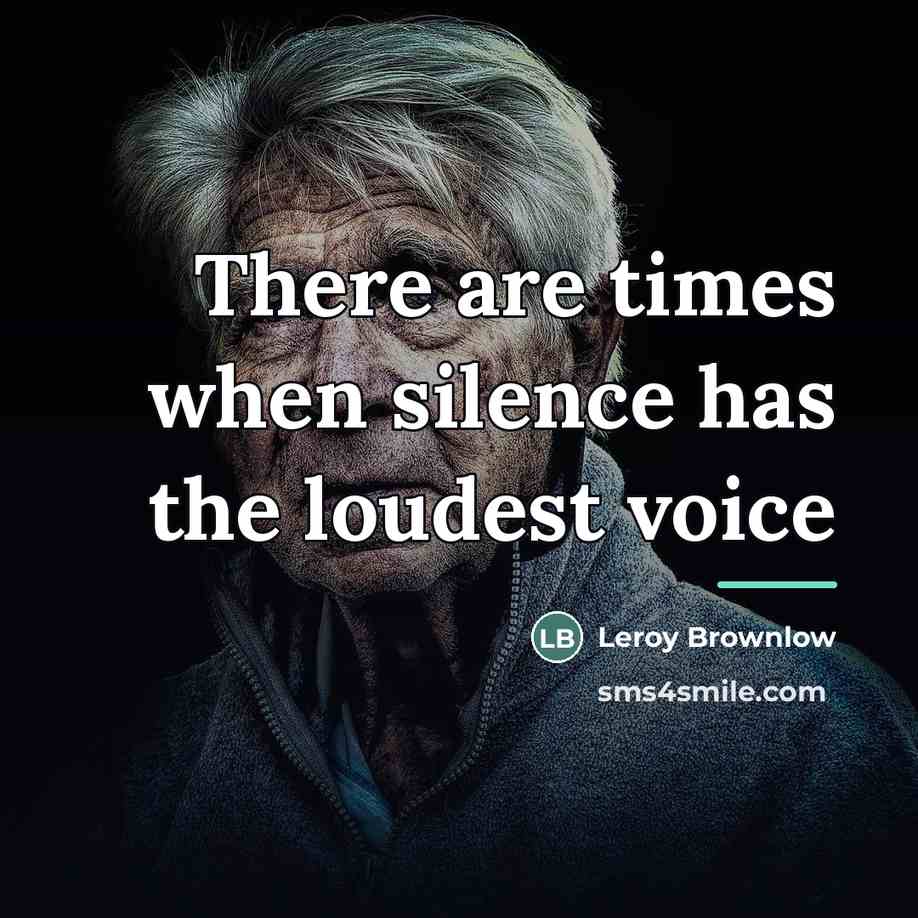 “There are times when silence has the loudest voice…” quote by Leroy Brownlow