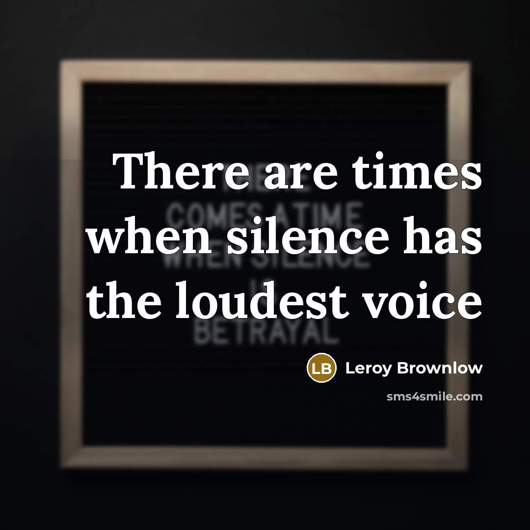 “There are times when silence has the loudest voice” quote by Leroy Brownlow
