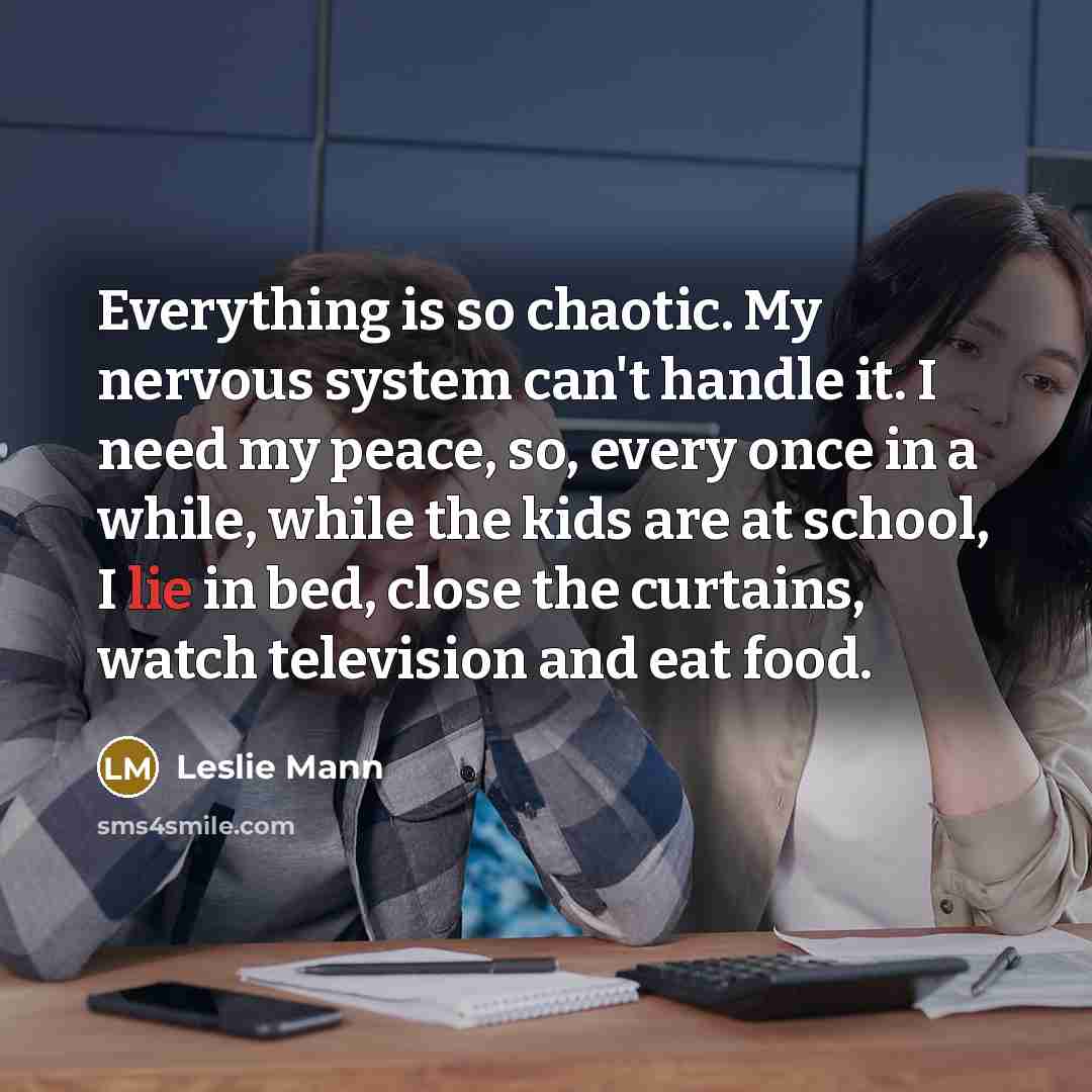 “Everything is so chaotic. My nervous system can't handle it.…” quote by Leslie Mann
