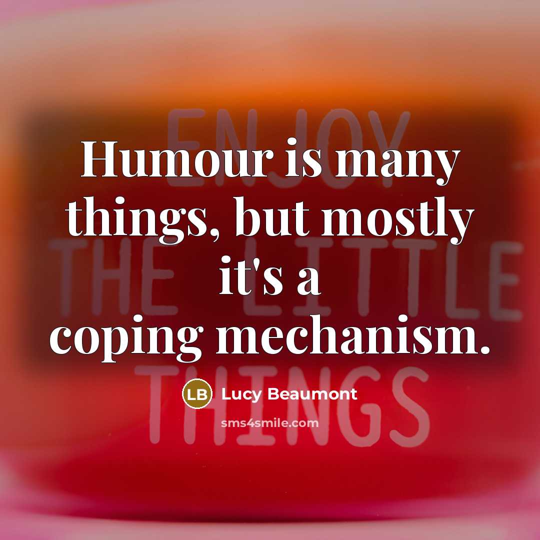 “Humour is many things, but mostly it's a coping mechanism.…” quote by Lucy Beaumont