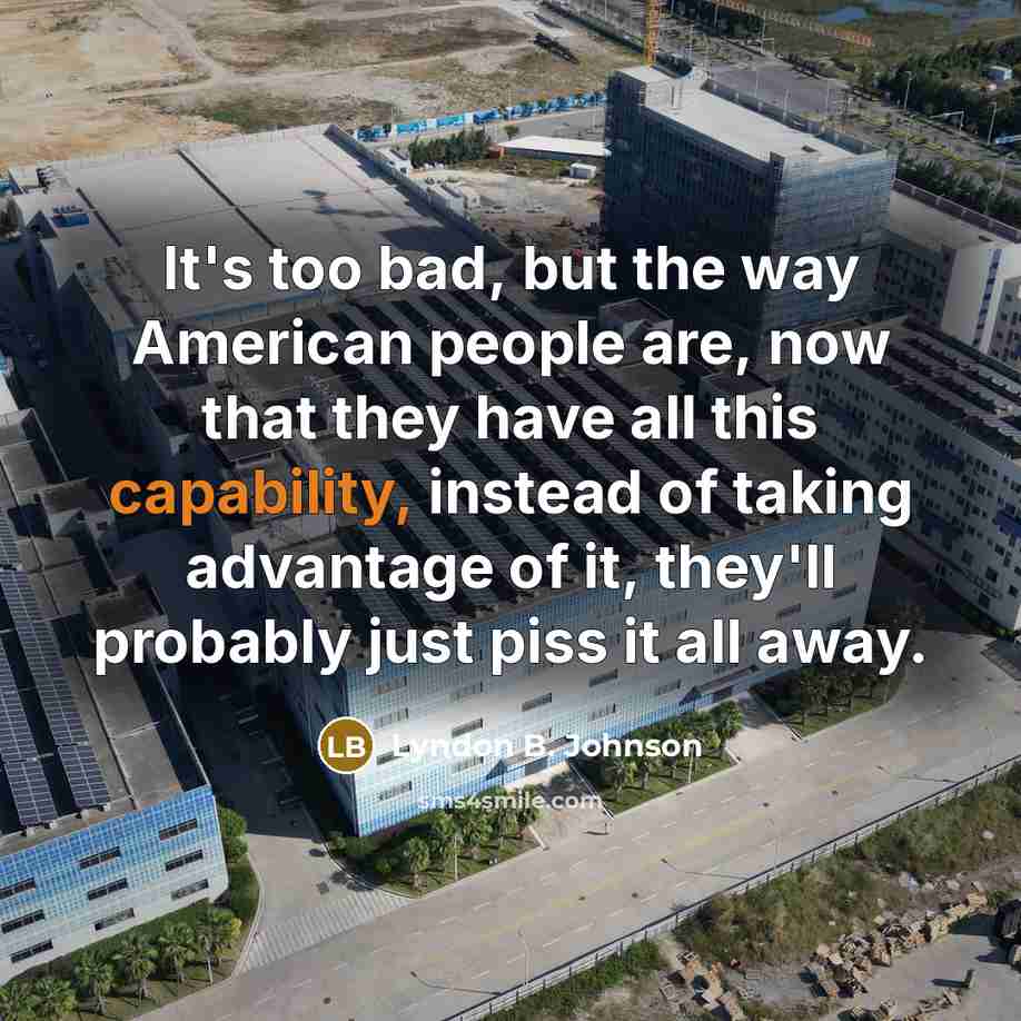“It's too bad, but the way American people are, now…” quote by Lyndon B. Johnson