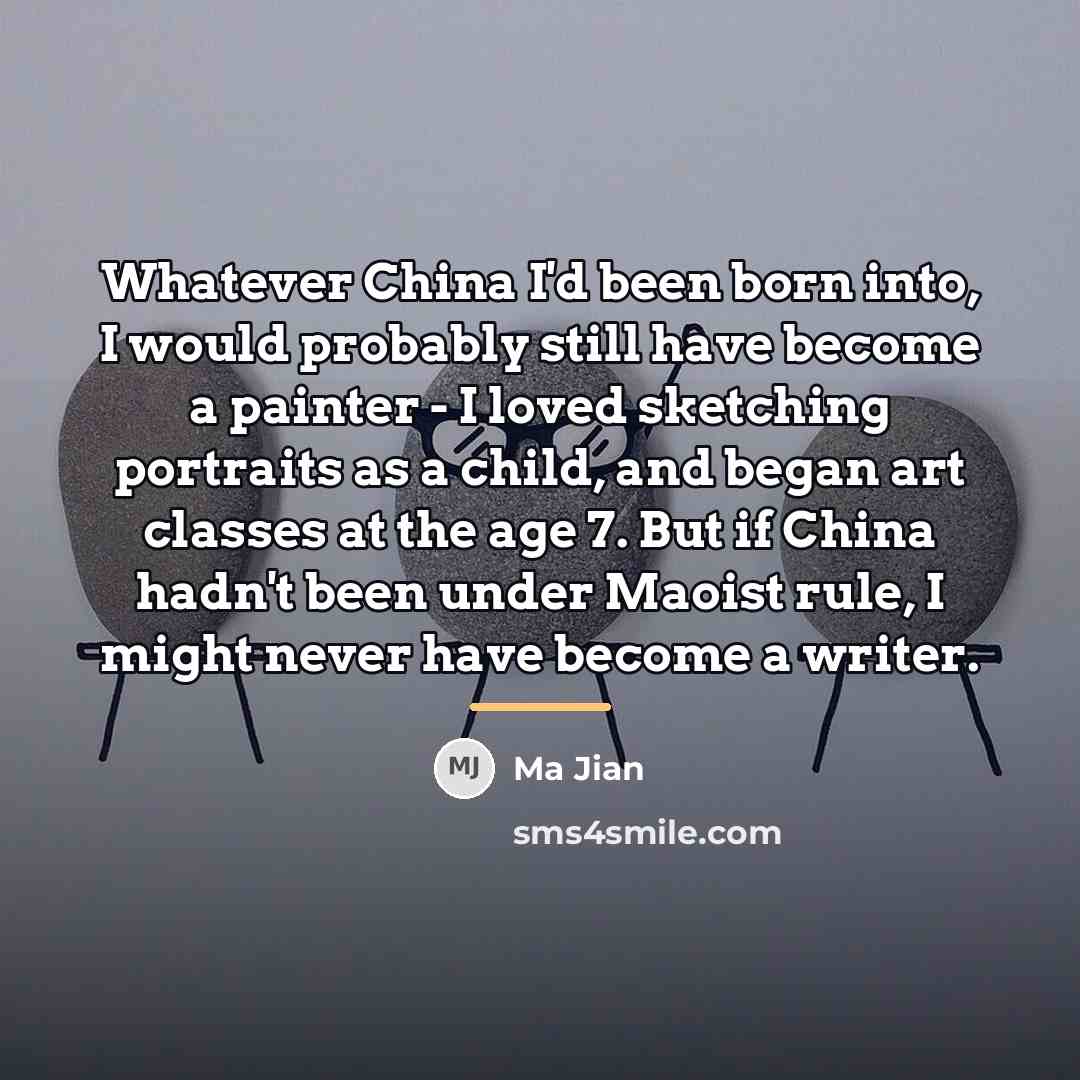 “Whatever China I'd been born into, I would probably still…” quote by Ma Jian