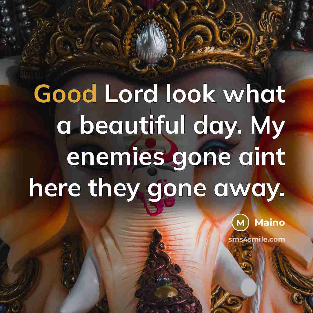 “Good Lord look what a beautiful day. My enemies gone aint here they gone away.” quote by Maino