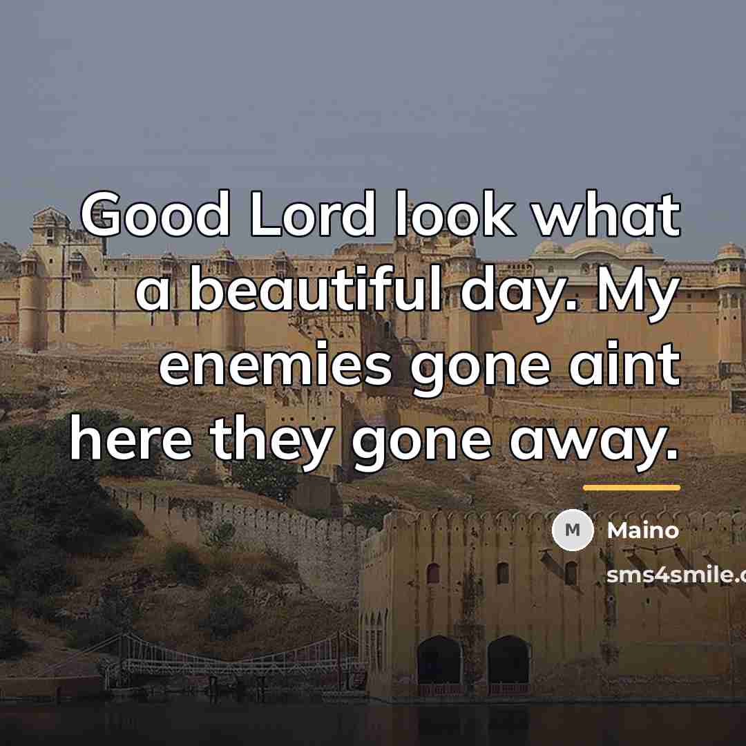 “Good Lord look what a beautiful day. My enemies gone…” quote by Maino