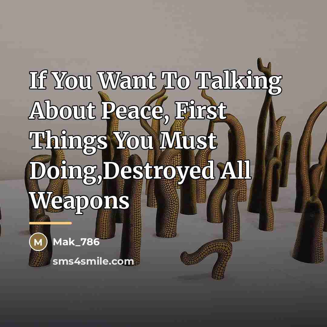 “If You Want To Talking About Peace, First Things You…” quote by Mak_786