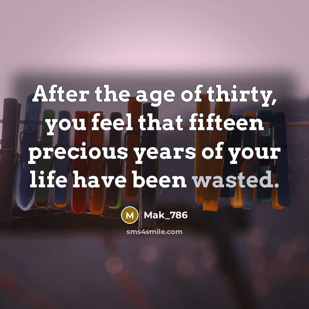 “After the age of thirty, you feel that fifteen precious…” quote by Mak_786