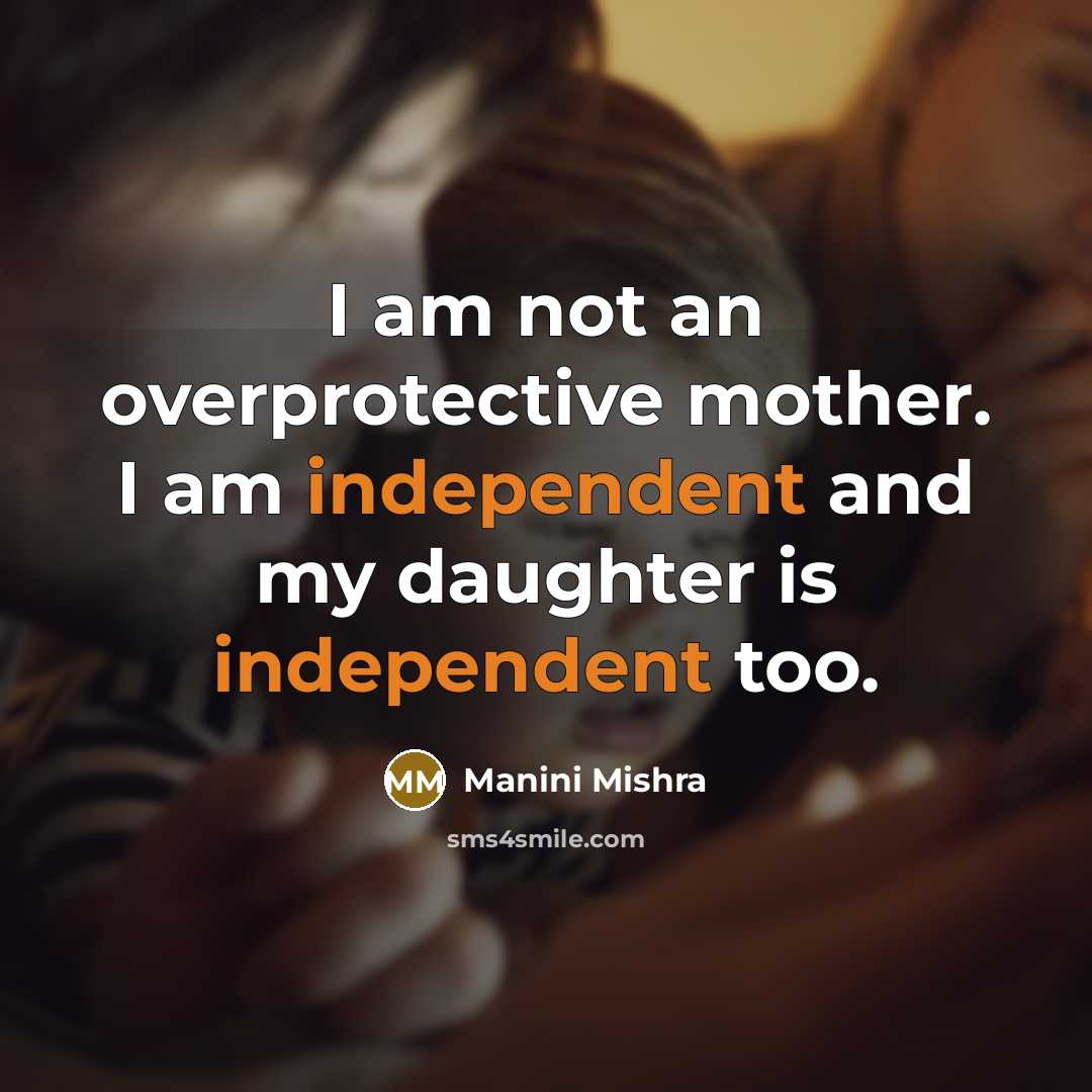 “I am not an overprotective mother. I am independent and…” quote by Manini Mishra