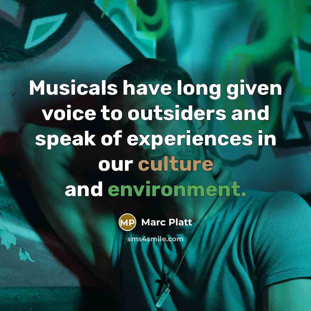 “Musicals have long given voice to outsiders and speak of experiences in our culture and environment.” quote by Marc Platt