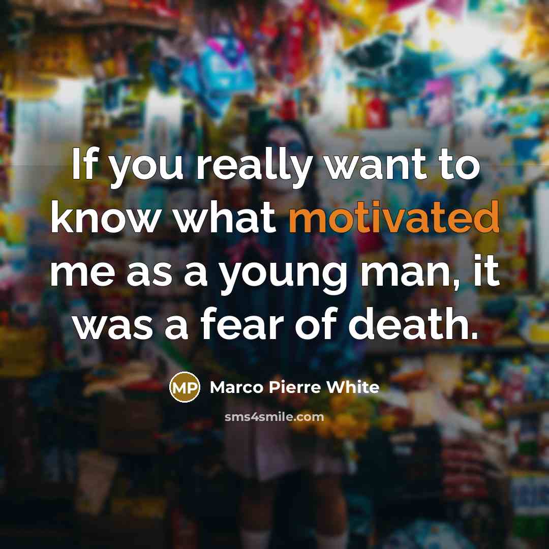 “If you really want to know what motivated me as…” quote by Marco Pierre White