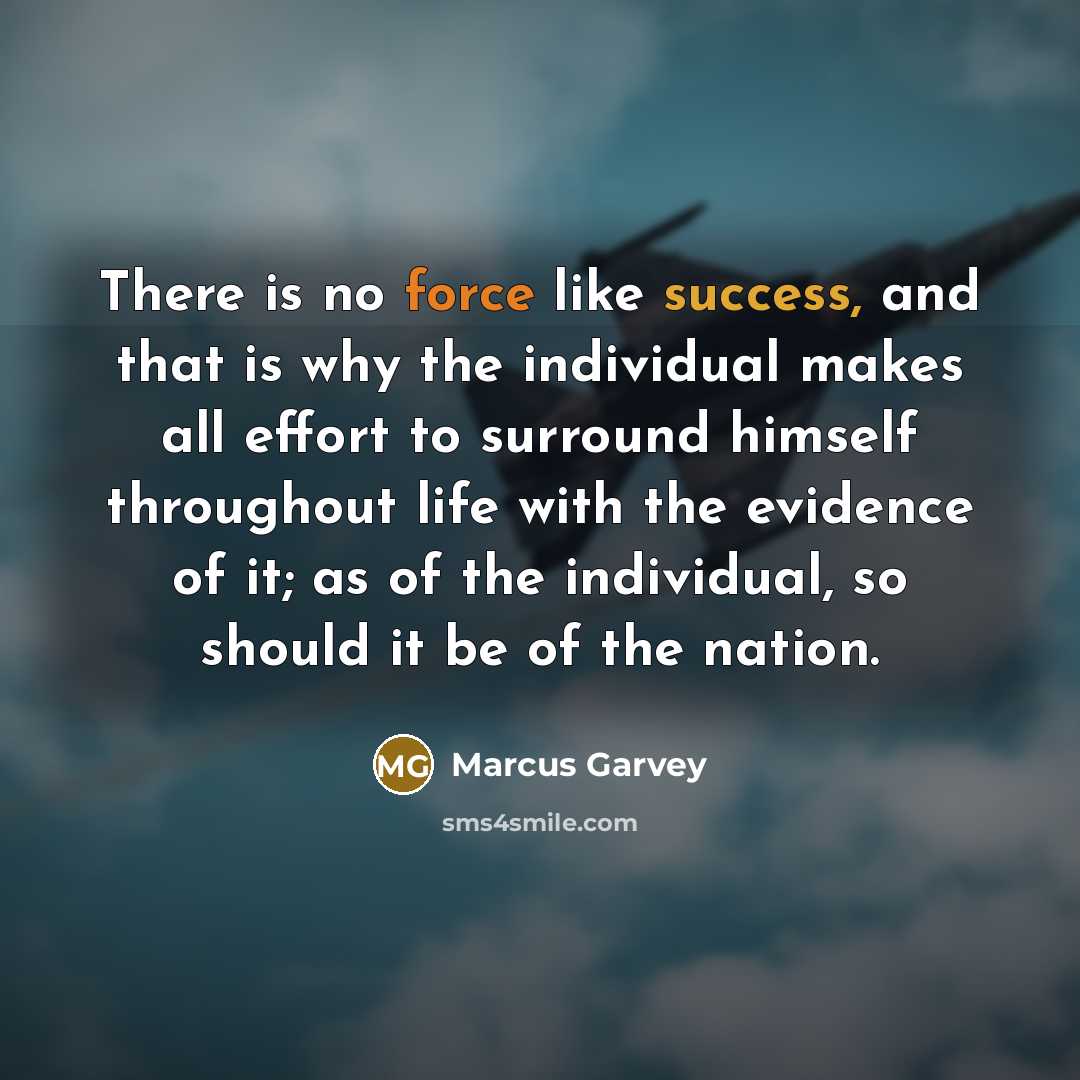 “There is no force like success, and that is why…” quote by Marcus Garvey
