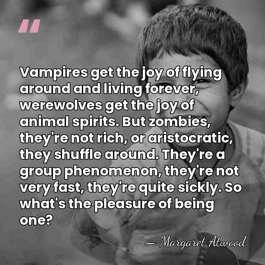Vampires get the joy of flying around and living forever, werewolves get&hellip; - Margaret Atwood
