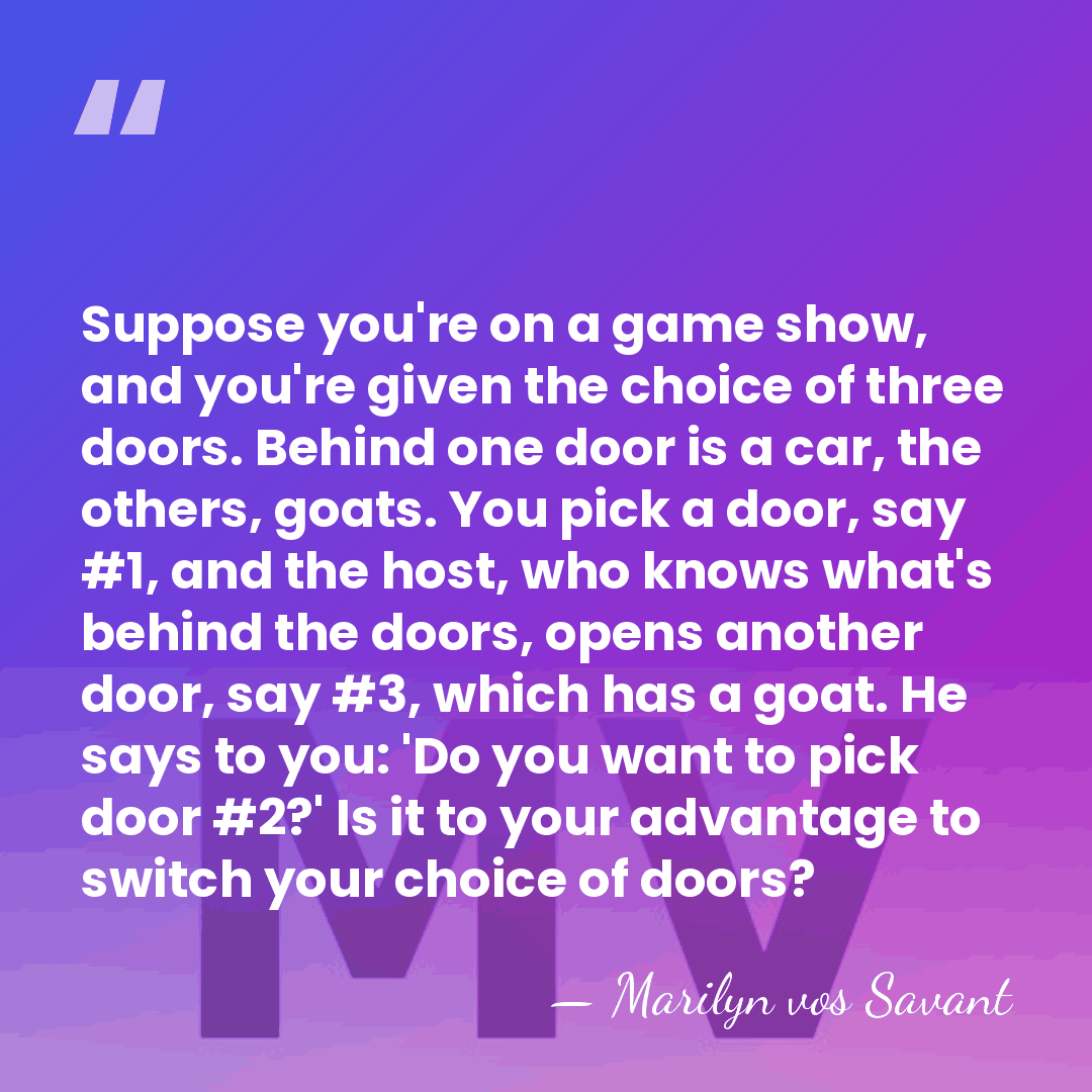 Suppose you're on a game show, and you're given the choice of&hellip; - Marilyn vos Savant