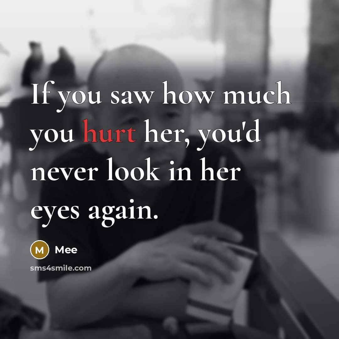 “If you saw how much you hurt her, you'd never…” quote by Mee