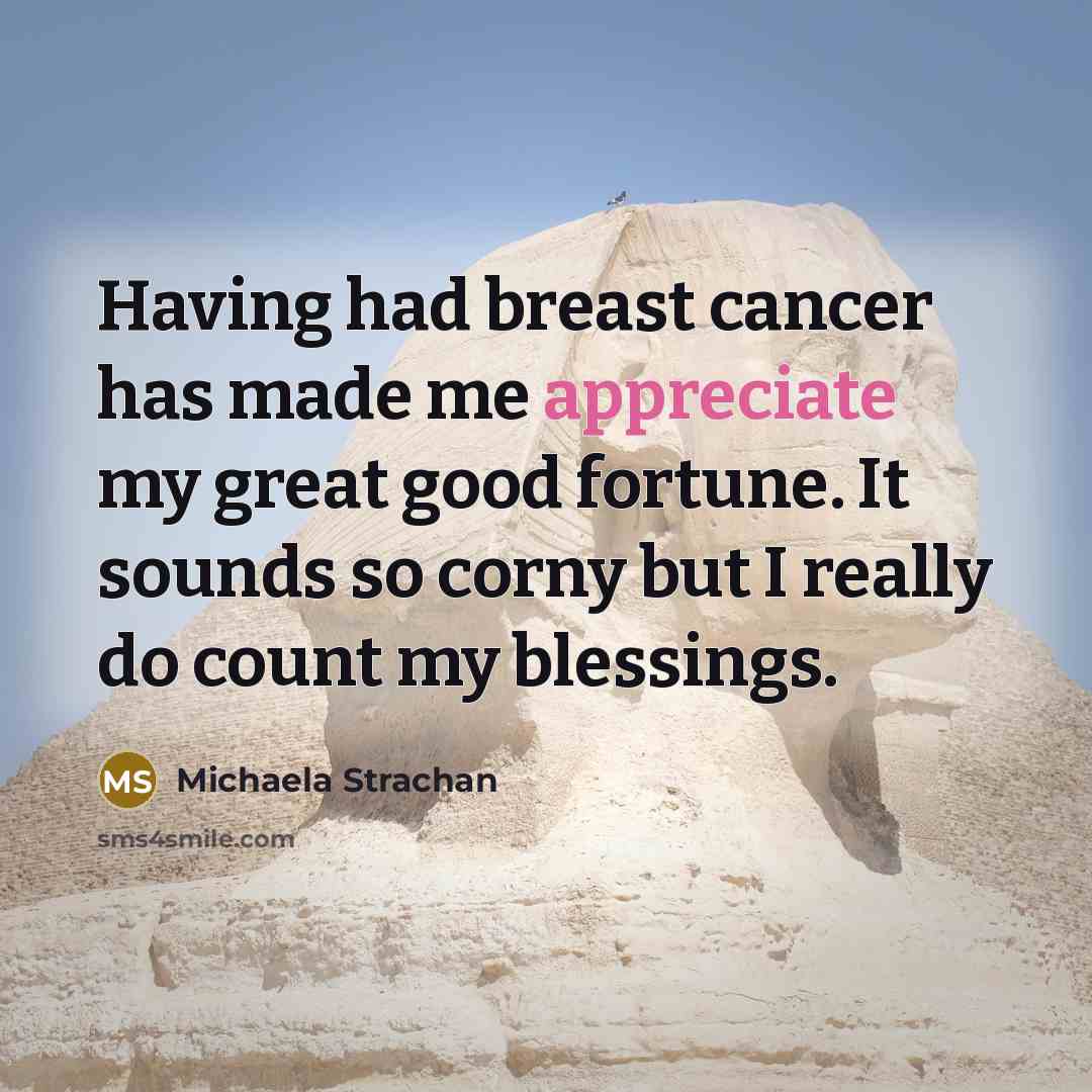 “Having had breast cancer has made me appreciate my great…” quote by Michaela Strachan
